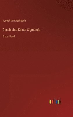 bokomslag Geschichte Kaiser Sigmunds