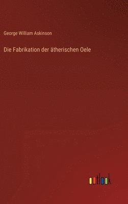 bokomslag Die Fabrikation der atherischen Oele