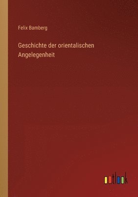 Felix Bamberg - Geschichte der orientalischen Angelegenheit, Häftad