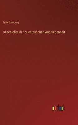 bokomslag Geschichte der orientalischen Angelegenheit