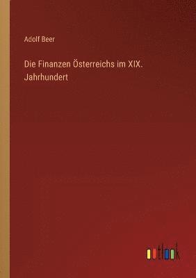 Die Finanzen OEsterreichs im XIX. Jahrhundert 1