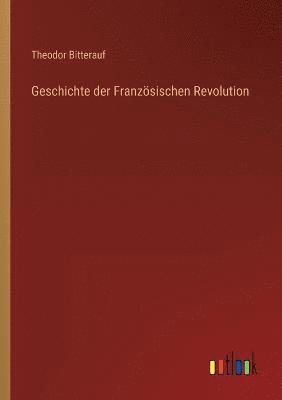Theodor Bitterauf - Geschichte der Französischen Revolution, Häftad