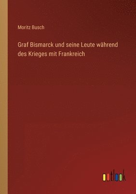 bokomslag Graf Bismarck und seine Leute während des Krieges mit Frankreich