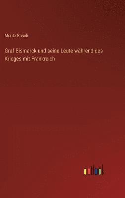 bokomslag Graf Bismarck und seine Leute whrend des Krieges mit Frankreich