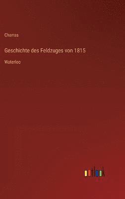 bokomslag Geschichte des Feldzuges von 1815