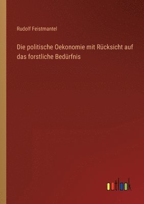 bokomslag Die politische Oekonomie mit Rcksicht auf das forstliche Bedrfnis