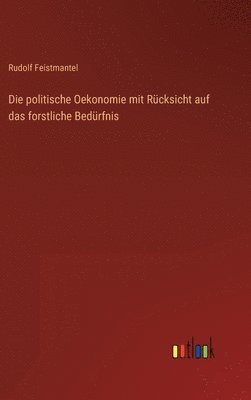 bokomslag Die politische Oekonomie mit Rcksicht auf das forstliche Bedrfnis