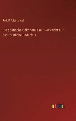 Rudolf Feistmantel - politische Oekonomie mit Rücksicht auf das forstliche Bedürfnis, Inbunden