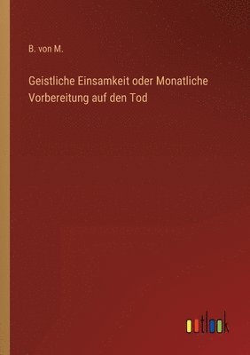 bokomslag Geistliche Einsamkeit oder Monatliche Vorbereitung auf den Tod