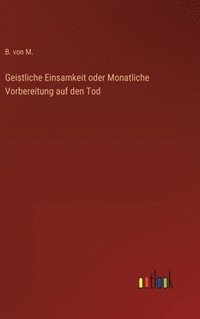 bokomslag Geistliche Einsamkeit oder Monatliche Vorbereitung auf den Tod