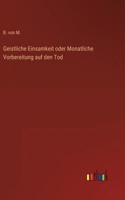 bokomslag Geistliche Einsamkeit oder Monatliche Vorbereitung auf den Tod