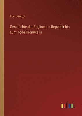 bokomslag Geschichte der Englischen Republik bis zum Tode Cromwells