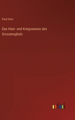 Das Heer- und Kriegswesen des Grossmoghuls 1