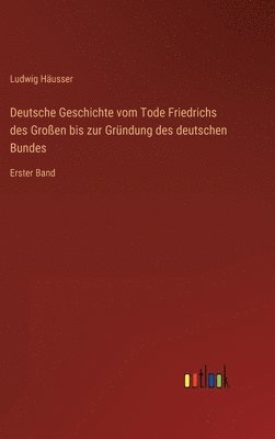 bokomslag Deutsche Geschichte vom Tode Friedrichs des Groen bis zur Grndung des deutschen Bundes