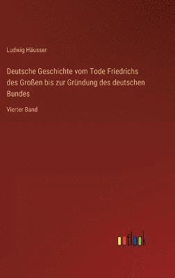Ludwig Häusser - Deutsche Geschichte vom Tode Friedrichs des Großen bis zur Gründung des deutschen Bundes, Inbunden