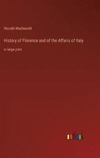 bokomslag History of Florence and of the Affairs of Italy