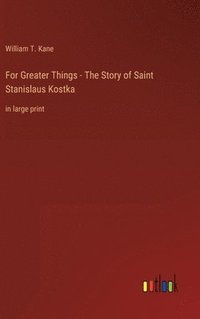 bokomslag For Greater Things - The Story of Saint Stanislaus Kostka