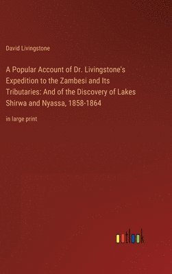 A Popular Account of Dr. Livingstone's Expedition to the Zambesi and Its Tributaries 1