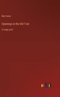 Bret Harte - Openings in the Old Trail, Inbunden