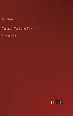 Bret Harte - Tales of Trail and Town, Inbunden