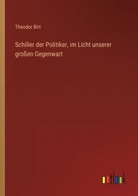 bokomslag Schiller der Politiker, im Licht unserer großen Gegenwart