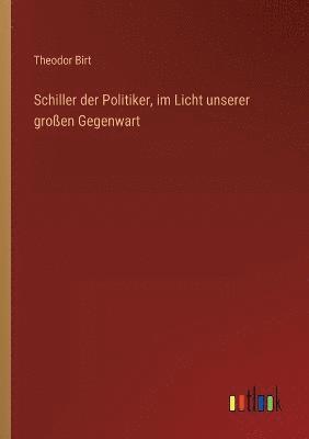 Schiller der Politiker, im Licht unserer grossen Gegenwart 1