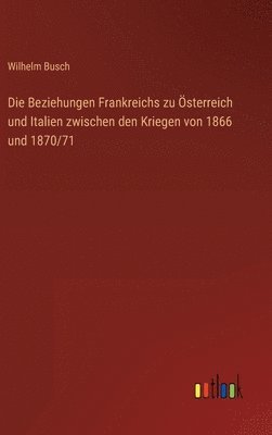 bokomslag Die Beziehungen Frankreichs zu sterreich und Italien zwischen den Kriegen von 1866 und 1870/71