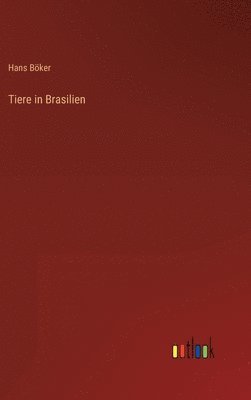 Hans Böker - Tiere in Brasilien, Inbunden