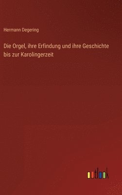 Orgel, ihre Erfindung und ihre Geschichte bis zur Karolingerzeit