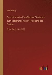 bokomslag Geschichte des Preussischen Staats bis zum Regierungs-Antritt Friedrichs des Grossen
