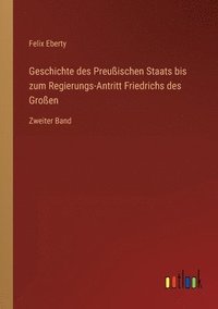 bokomslag Geschichte des Preussischen Staats bis zum Regierungs-Antritt Friedrichs des Grossen