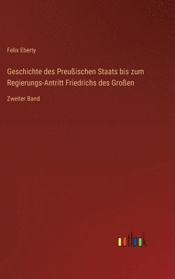 bokomslag Geschichte des Preußischen Staats bis zum Regierungs-Antritt Friedrichs des Großen