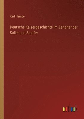 Deutsche Kaisergeschichte im Zeitalter der Salier und Staufer 1