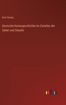 Deutsche Kaisergeschichte im Zeitalter der Salier und Staufer