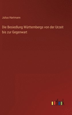 Julius Hartmann - Besiedlung Württembergs von der Urzeit bis zur Gegenwart, Inbunden