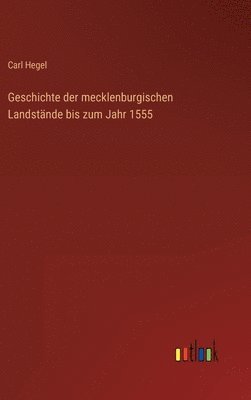Carl Hegel - Geschichte der mecklenburgischen Landstände bis zum Jahr 1555, Inbunden