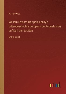 H Jolowicz, H. Jolowicz - William Edward Hartpole Lecky's Sittengeschichte Europas von Augustus bis auf Karl den Großen, Häftad