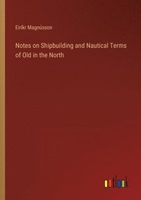 bokomslag Notes on Shipbuilding and Nautical Terms of Old in the North