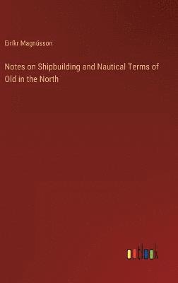 bokomslag Notes on Shipbuilding and Nautical Terms of Old in the North