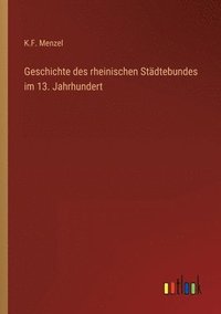 bokomslag Geschichte des rheinischen Städtebundes im 13. Jahrhundert