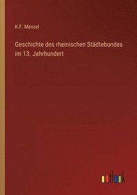 bokomslag Geschichte des rheinischen Stadtebundes im 13. Jahrhundert