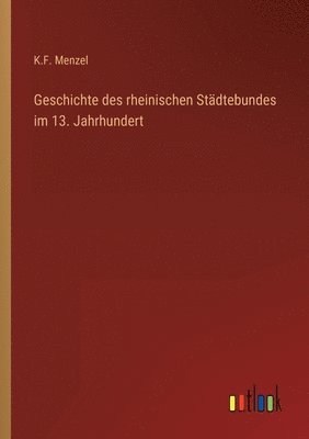 bokomslag Geschichte des rheinischen Städtebundes im 13. Jahrhundert