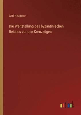 Carl Neumann - Weltstellung des byzantinischen Reiches vor den Kreuzzügen, Häftad