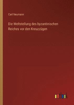 Carl Neumann - Weltstellung des byzantinischen Reiches vor den Kreuzzügen, Häftad