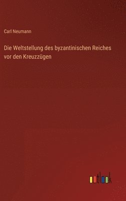 Carl Neumann - Weltstellung des byzantinischen Reiches vor den Kreuzzügen, Inbunden