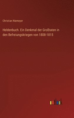 bokomslag Heldenbuch. Ein Denkmal der Großtaten in den Befreiungskriegen von 1808-1815