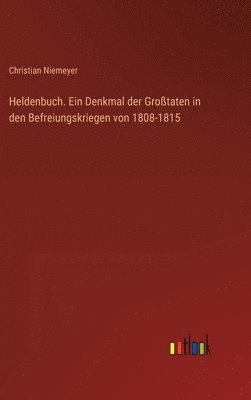 bokomslag Heldenbuch. Ein Denkmal der Grotaten in den Befreiungskriegen von 1808-1815