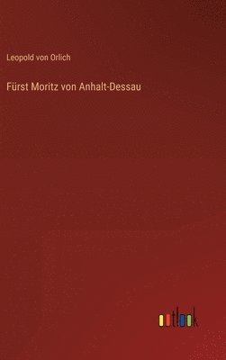 Leopold Von Orlich, Leopold von Orlich - Fürst Moritz von Anhalt-Dessau, Inbunden