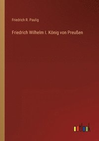 bokomslag Friedrich Wilhelm I. Knig von Preuen