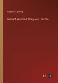 bokomslag Friedrich Wilhelm I. Koenig von Preussen